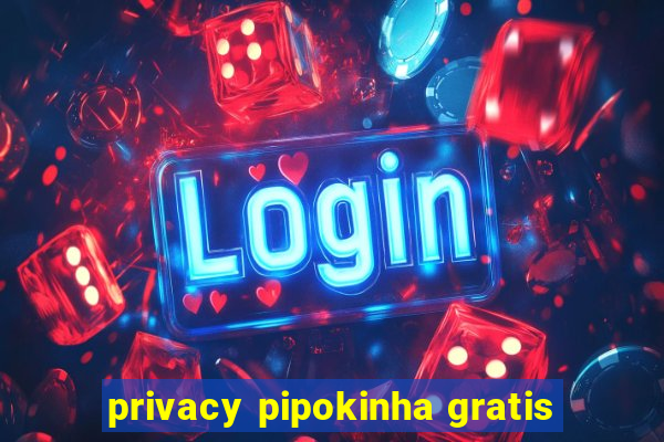 privacy pipokinha gratis